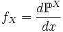f_X = \frac{d\mathbb{P}^X}{dx}