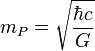 m_P = \sqrt{\frac{\hbar c}{G}}\ 