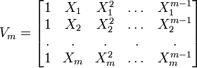
V_m = 
\begin{bmatrix}
 1 & X_1 & X_1^2 & \dots & X_1^{m-1} \\ 
 1 & X_2 & X_2^2 & \dots & X_2^{m-1} \\ 
 . & .   &  .    &    .  & . \\ 
 1 & X_{m} & X_{m}^2 & \dots & X_{m}^{m-1} \\
 
\end{bmatrix}


