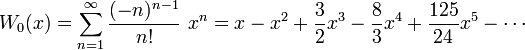W_0(x)=\sum_{n=1}^\infty \frac{(-n)^{n-1}}{n!}\ x^n = x - x^2 + \frac{3}{2}x^3 - \frac{8}{3}x^4 + \frac{125}{24}x^5 - \cdots