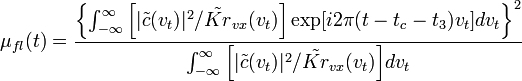  \mu_{fl}(t) = \frac{ \left \{ \int_{-\infty}^{\infty} \Bigl [ |\tilde{c}(v_t)|^2 / \tilde{Kr}_{vx}(v_t) \Bigl ] \exp [i2\pi (t-t_c-t_3)v_t]dv_t \right \}^2 }{ \int_{-\infty}^{\infty} \Bigl [ | \tilde{c}(v_t)|^2 / \tilde{Kr}_{vx}(v_t) \Bigr ] dv_t } \,\! 