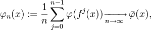  
\varphi_n(x):=\frac{1}{n}\sum_{j=0}^{n-1} \varphi(f^j(x)) \xrightarrow[n\to\infty]{} \, \bar{\varphi} (x),
