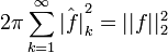 2\pi \sum_{k=1}^\infty \hat{|f|}_k^2 = ||f||_2^2