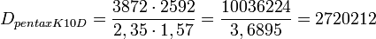 D_{pentax K10D}=  \frac{3872 \cdot 2592}{2,35 \cdot 1,57 }= \frac{10036224}{3,6895}= 2720212