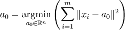 a_0 = \underset{a_0\in\mathbb{R}^n}{\operatorname{argmin}} \left (\sum_{i=1}^m \Vert x_i - a_0\Vert ^2\right) 