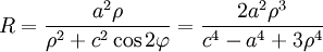 R=\frac{a^2\rho}{\rho^2+c^2\cos{2\varphi}}=\frac{2a^2\rho^3}{c^4-a^4+3\rho^4}