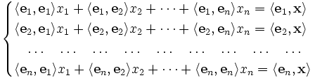 \begin{cases}
\langle \mathbf{e}_1, \mathbf{e}_1\rangle x_1 + \langle \mathbf{e}_1, \mathbf{e}_2\rangle x_2 + \dots + \langle \mathbf{e}_1, \mathbf{e}_n\rangle x_n = \langle \mathbf{e}_1,\mathbf{x}\rangle\\
\langle \mathbf{e}_2, \mathbf{e}_1\rangle x_1 + \langle \mathbf{e}_2, \mathbf{e}_2\rangle x_2 + \dots + \langle \mathbf{e}_2, \mathbf{e}_n\rangle x_n = \langle \mathbf{e}_2,\mathbf{x}\rangle\\
\quad\dots\quad\dots\quad\dots\quad\dots\quad\dots\quad\dots\quad\dots\quad\dots\quad\dots\quad\\
\langle \mathbf{e}_n, \mathbf{e}_1\rangle x_1 + \langle \mathbf{e}_n, \mathbf{e}_2\rangle x_2 + \dots + \langle \mathbf{e}_n, \mathbf{e}_n\rangle x_n = \langle \mathbf{e}_n,\mathbf{x}\rangle\\
\end{cases}