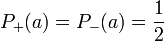 P_+(a) = P_-(a) = \frac {1} {2}