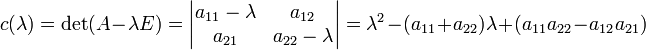 c(\lambda)=\det(A-\lambda E)=\begin{vmatrix} a_{11}-\lambda & a_{12} \\ a_{21} & a_{22}-\lambda \end{vmatrix}=\lambda^2-(a_{11}+a_{22})\lambda+(a_{11}a_{22}-a_{12}a_{21})