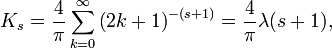 K_s = \frac 4\pi \sum_{k=0}^{\infty}\left(2k+1\right)^{-(s+1)}= \frac 4\pi \lambda(s+1),