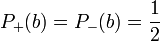 P_+(b) = P_-(b) = \frac {1} {2}