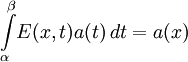 \int\limits_\alpha^\beta\!E(x,t)a(t)\,dt=a(x)