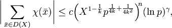 
\biggl|\sum\limits_{\bar{x}\in D(X)}\chi(\bar{x})\biggr| \le c\Bigl(X^{1-\frac{1}{k}}p^{\frac{1}{4k}+\frac{1}{
4k^{2}}}\Bigr)^{\!\!n}(\ln p)^{\gamma},

