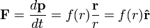 \mathbf{F}=\frac{d\mathbf{p}}{dt}=f(r)\frac{\mathbf{r}}{r}=f(r)\mathbf{\hat{r}}