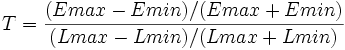 T = { {(Emax - Emin) / (Emax + Emin)} \over {(Lmax-Lmin) / (Lmax + Lmin)} }