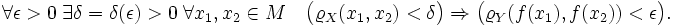 \forall \epsilon &amp;gt; 0 \; \exist \delta = \delta(\epsilon)&amp;gt;0 \; \forall x_1,x_2 \in M\quad \bigl(\varrho_X(x_1,x_2) &amp;lt; \delta \bigr) \Rightarrow \bigl( \varrho_Y(f(x_1),f(x_2)) &amp;lt; \epsilon\bigr).