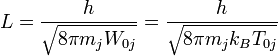 L = \frac{h}{\sqrt{8\pi m_j W_{0j}}} = \frac{h}{\sqrt{8\pi m_jk_BT_{0j}}}