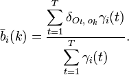 \bar{b}_i(k)=\frac{\displaystyle\sum^T_{t=1}\delta_{O_t,\;o_k}\gamma_i(t)}{\displaystyle\sum^T_{t=1}\gamma_i(t)}.
