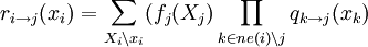 r_{i \to j}(x_i) = \sum_{X_i \setminus x_i}(f_j(X_j) \prod_{k \in ne(i) \setminus j}q_{k \to j}(x_k)