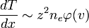 \frac{dT}{dx}\sim z^2 n_e \varphi(v)