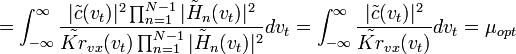  = \int_{-\infty}^{\infty} \frac{ |\tilde{c}(v_t)|^2 \prod_{n=1}^{N-1} |\tilde{H}_n(v_t)|^2 }{ \tilde{Kr}_{vx}(v_t) \prod_{n=1}^{N-1} |\tilde{H}_n(v_t)|^2 } dv_t = \int_{-\infty}^{\infty} \frac{ |\tilde{c}(v_t)|^2 }{ \tilde{Kr}_{vx}(v_t) } dv_t = \mu_{opt} \,\! 