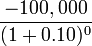 \frac{-100,000}{(1+0.10)^0}
