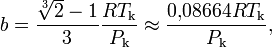 b=\frac{\sqrt[3]{2}-1}{3}\frac{RT_\mathrm{k}}{P_\mathrm{k}}\approx\frac{0{,}08664RT_\mathrm{k}}{P_\mathrm{k}},