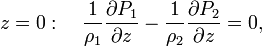 
z=0: \quad \frac{1}{\rho_1} \frac{\partial P_1}{\partial z} - \frac{1}{\rho_2} \frac{\partial P_2}{\partial z} = 0,
