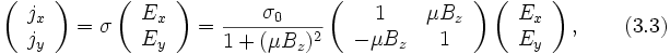 
\left(
  \begin{array}{c}
    j_x \\
    j_y \\
  \end{array}
\right)  =  \sigma
\left(
  \begin{array}{c}
    E_x \\
    E_y \\
  \end{array}
\right)=\frac{\sigma_0}{1+(\mu B_z)^2}
\left(
  \begin{array}{cc}
    1 &amp;amp; \mu B_z \\
    -\mu B_z &amp;amp; 1 \\
  \end{array}
\right)
\left(
  \begin{array}{c}
    E_x \\
    E_y \\
  \end{array}
\right),\qquad (3.3)
