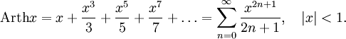 \operatorname{Arth}x=x+\frac{x^3}{3}+\frac{x^5}{5}+\frac{x^7}{7}+\ldots=\sum_{n=0}^\infty\frac{x^{2n+1}}{2n+1},\quad |x|&amp;lt;1.