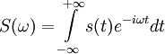 S(\omega) = \int\limits_{-\infty}^{+\infty} s(t) e^{-i\omega t} dt