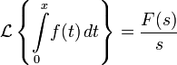 \mathcal{L} \left\{ \int\limits_{0}^{x}\limits\! f(t)\,dt \right\} =  \frac{F(s)}{s}