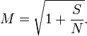 M = \sqrt{1+\frac{S}{N}}.