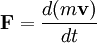\mathbf{F} = {d(m \mathbf{v}) \over dt}
