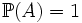 \mathbb{P}(A) = 1