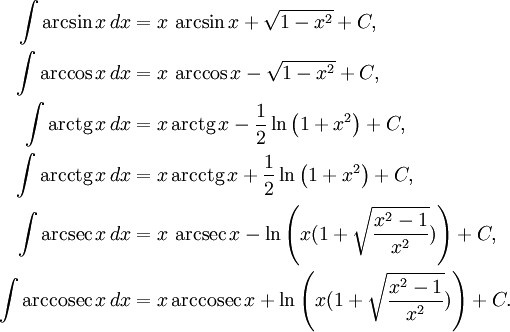 
\begin{align}
\int \arcsin x\,dx &amp;amp;{}= x\,\arcsin x + \sqrt{1-x^2} + C,\\
\int \arccos x\,dx &amp;amp;{}= x\,\arccos x - \sqrt{1-x^2} + C,\\
\int \operatorname{arctg}\,x\,dx &amp;amp;{}= x\,\operatorname{arctg}\,x - \frac{1}{2}\ln\left(1+x^2\right) + C,\\
\int \operatorname{arcctg}\, x\,dx &amp;amp;{}= x\,\operatorname{arcctg}\, x + \frac{1}{2}\ln\left(1+x^2\right) + C,\\
\int \arcsec x\,dx &amp;amp;{}= x\,\arcsec x - \ln\left(x(1+\sqrt{{x^2-1}\over x^2})\right) + C,\\
\int \operatorname{arccosec}\, x\,dx &amp;amp;{}= x\,\operatorname{arccosec}\, x + \ln\left(x(1+\sqrt{{x^2-1}\over x^2})\right) + C.
\end{align}