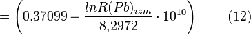  =\left({0{,}37099 - \frac{lnR(Pb)_{izm}}{8{,}2972}\cdot{10^{10}}}\right)\,\qquad {(12)}