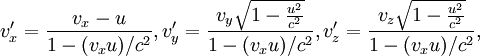 v_x' = \frac{v_x - u}{1-(v_x u)/c^2},   v_y' = \frac{v_y \sqrt{1-\frac{u^2}{c^2}}}{1-(v_x u)/c^2},   v_z' = \frac{v_z \sqrt{1-\frac{u^2}{c^2}}}{1-(v_x u)/c^2},