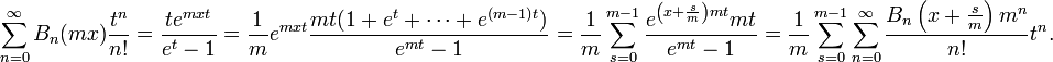 
\sum_{n=0}^\infty B_n(mx) \frac{t^n}{n!}=\frac{t e^{mxt}}{e^t-1}= \frac{1}{m}e^{mxt}\frac{mt(1+e^t+\cdots+e^{(m-1)t})}{e^{mt}-1}=\frac{1}{m}\sum_{s=0}^{m-1}\frac{e^{\left(x+\frac{s}{m}\right)mt}mt}{e^{mt}-1}=\frac{1}{m}\sum_{s=0}^{m-1}

\sum_{n=0}^{\infty}\frac{B_n\left(x+\frac{s}{m}\right)m^n}{n!}t^n.