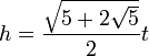 h = \frac{\sqrt{5 + 2 \sqrt{5}}}{2} t