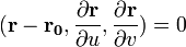 (\mathbf{r} - \mathbf{r_0}, \frac{\partial\mathbf{r}} {\partial u}, \frac{\partial\mathbf{r}} {\partial v}) = 0\quad