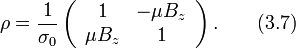 
\rho  =  \frac{1}{\sigma_0}
\left(
  \begin{array}{cc}
    1 &amp;amp; -\mu B_z \\
    \mu B_z &amp;amp; 1 \\
  \end{array}
\right).\qquad (3.7)

