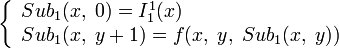 \left\{\begin{array}{l}Sub_1(x,\;0)=I_1^1(x)\\
Sub_1(x,\;y+1)=f(x,\;y,\;Sub_1(x,\;y))\end{array}\right.
