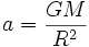 a= \frac{GM} {R^2}