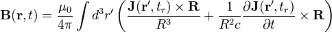  \mathbf{B}(\mathbf{r},t) = \frac{\mu_0}{4\pi}\int{d^3r'\left(\frac{\mathbf{J}(\mathbf{r'},t_r)\times\mathbf{R}}{R^3}+\frac{1}{R^2c}\frac{\partial \mathbf{J}(\mathbf{r'},t_r)}{\partial t}\times\mathbf{R}\right)} 