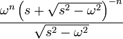  \frac{ \omega^n \left(s+\sqrt{s^2-\omega^2}\right)^{-n}}{\sqrt{s^2-\omega^2}} 