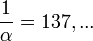 \frac{1}{\alpha}= 137,...