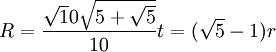 R = \frac{\sqrt 10 \sqrt{5 + \sqrt{5}}}{10} t = ( \sqrt 5 - 1) r