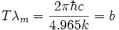 
        T \lambda_m = \frac{2 \pi \hbar c}{4.965 k} = b
