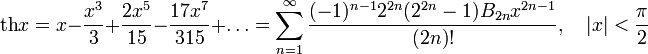 \operatorname{th}x=x-\frac{x^3}{3}+\frac{2x^5}{15}-\frac{17x^7}{315}+\ldots=\sum_{n=1}^\infty\frac{(-1)^{n-1}2^{2n}(2^{2n}-1)B_{2n}x^{2n-1}}{(2n)!},\quad|x|&amp;lt;\frac{\pi}{2}